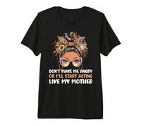Don't Make Me Angry Or Start I'll Acting Like My Mothers Day T-Shirt Haut de Gamme