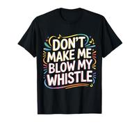 Don't Make Me Blow My Whistle Blagues sur Les arbitres |- T-Shirt