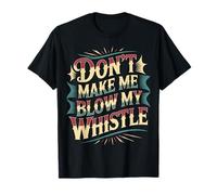 Don't Make Me Blow My Whistle Blagues sur Les arbitres |- T-Shirt