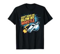 Don't Make Me Blow My Whistle Blagues sur Les arbitres T-Shirt