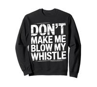 Don't Make Me Blow My Whistle Referee Jokes |- Sweatshirt