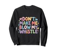 Don't Make Me Blow My Whistle Referee Jokes - Sweatshirt