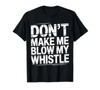 Don't Make Me Blow My Whistle Referee Jokes |- T-Shirt