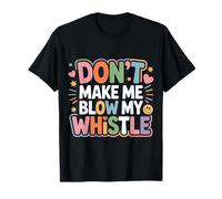 Don't Make Me Blow My Whistle Referee Jokes - T-Shirt