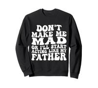 Don't Make me Fou Or I'll Start Acting Like My Father Sweatshirt