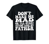 Don't Make me Fou Or I'll Start Acting Like My Father T-Shirt