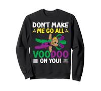 Don't Make Me Go All Voodoo on You! Mardi Gras Carnival Sweatshirt