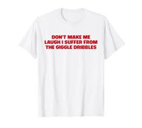 Don't Make me Laugh I Suffer from The Giggle Dribble T-Shirt