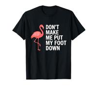 Don't Make Me Put My Foot Down Flamingo Funny T-Shirt