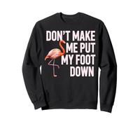 Dont Make Me Put My Foot Down Flamingo Humour Sweatshirt