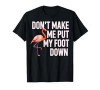 Dont Make Me Put My Foot Down Flamingo Humour T-Shirt