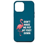 Dont Make Me Put My Foot Down Funny Flamingo One Leg Citation Coque pour iPhone 12 Pro Max