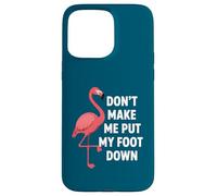Dont Make Me Put My Foot Down Funny Flamingo One Leg Citation Coque pour iPhone 15 Pro Max