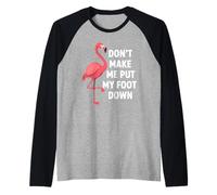 Dont Make Me Put My Foot Down Funny Flamingo One Leg Citation Manche Raglan