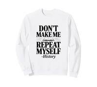 Don't Make Me Repeat Myself Histoire Humour Citation Sweatshirt