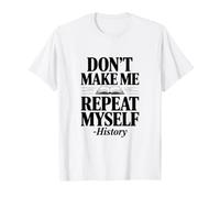 Don't Make Me Repeat Myself Histoire Humour Citation T-Shirt