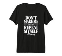 Don't Make Me Repeat Myself Histoire Humour Citation T-Shirt Haut de Gamme