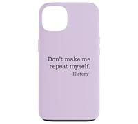 Don't Make Me Repeat Myself History Meme on Back Coque pour iPhone 13
