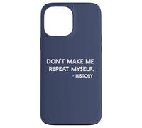 Don't Make Me Repeat Myself History Meme on Back Coque pour iPhone 13 Pro Max