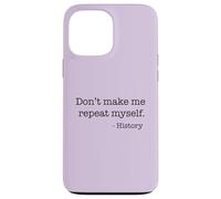 Don't Make Me Repeat Myself History Meme on Back Coque pour iPhone 13 Pro Max