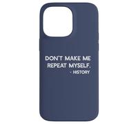 Don't Make Me Repeat Myself History Meme on Back Coque pour iPhone 14 Pro Max