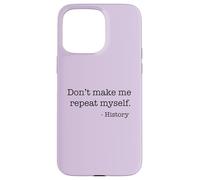 Don't Make Me Repeat Myself History Meme on Back Coque pour iPhone 15 Pro Max