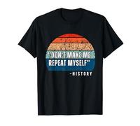 Don't Make Me Repeat Myself History | Professeur d'histoire T-Shirt
