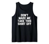 Don't Make Me Take This Shirt Off - Drôle de Dicton Sarcastique Débardeur