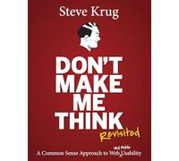 Don't Make Me Think, Revisited: A Common Sense Approach to Web Usability