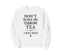 Don't Make Me Throw Tea Funny Patriotic Rebel Sweatshirt