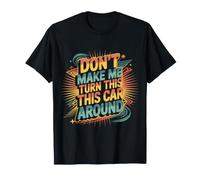 Don't Make Me Turn This Car Around Road Trip Jokes - T-Shirt