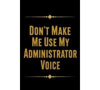 Don't Make Me Use My Administrator Voice: Administrator Gifts For Women Appreciation | Office Administrator Gifts | Novelty Notebook To Write In