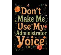 Don't Make Me Use My Administrator Voice: Administrator Gifts For Women Appreciation | Office Administrator Gifts | Novelty Notebook To Write In