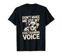 Dont Make Me Use My Dog Training Voice Dresseur pour Chien T-Shirt