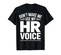 Don't Make Me Use My HR Voice T-Shirt