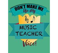 Don't Make Me Use My Music Teacher Voice!: Music Teacher Planner/ Journal/ Academic Planner And Teacher Record Book. An Ideal Music Teacher Appreciation Gift Or End Of Year Teacher Gift.