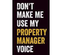 Don't Make Me Use My Property Manager Voice: Funny Gift Idea for Real Estate and Property Managers - Lined Notebook 100 pages 6x9 inches
