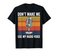 Don't Make Me Use My Radio Voice T-Shirt