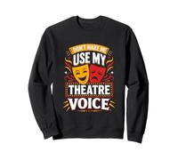 Dont Make Me Use My Theatre Voice Drame Drame Sweatshirt