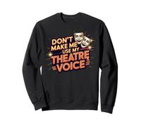 Don't Make Me Use My Theatre Voice for Theater Lovers Sweatshirt