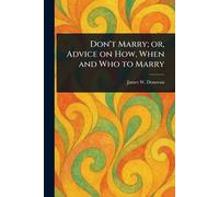 Don't Marry; or, Advice on How, When and Who to Marry