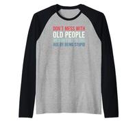 Don't Mess with Old People We Didn't Get to This Age Manche Raglan