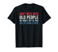Don't Mess with Old People We Didn't Get to This Age T-Shirt