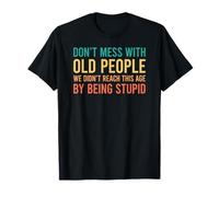 Don't Mess with Old People We Didn't Reach This Age T-Shirt