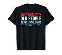 Don't Mess with Old People We Didn't Reach This Age T-Shirt