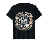 Don't Mess with Old People We're Not Stupid - T-Shirt