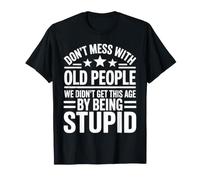 Don't Mess with Old People We're Not Stupid - T-Shirt