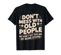 Don't Mess with Old People We're Not Stupid - T-Shirt