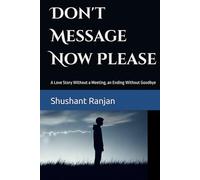 Don't Message Now Please: A Love Story Without a Meeting, an Ending Without Goodbye