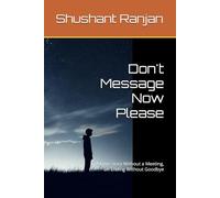 Don't Message Now Please: A Love Story Without a Meeting, an Ending Without Goodbye